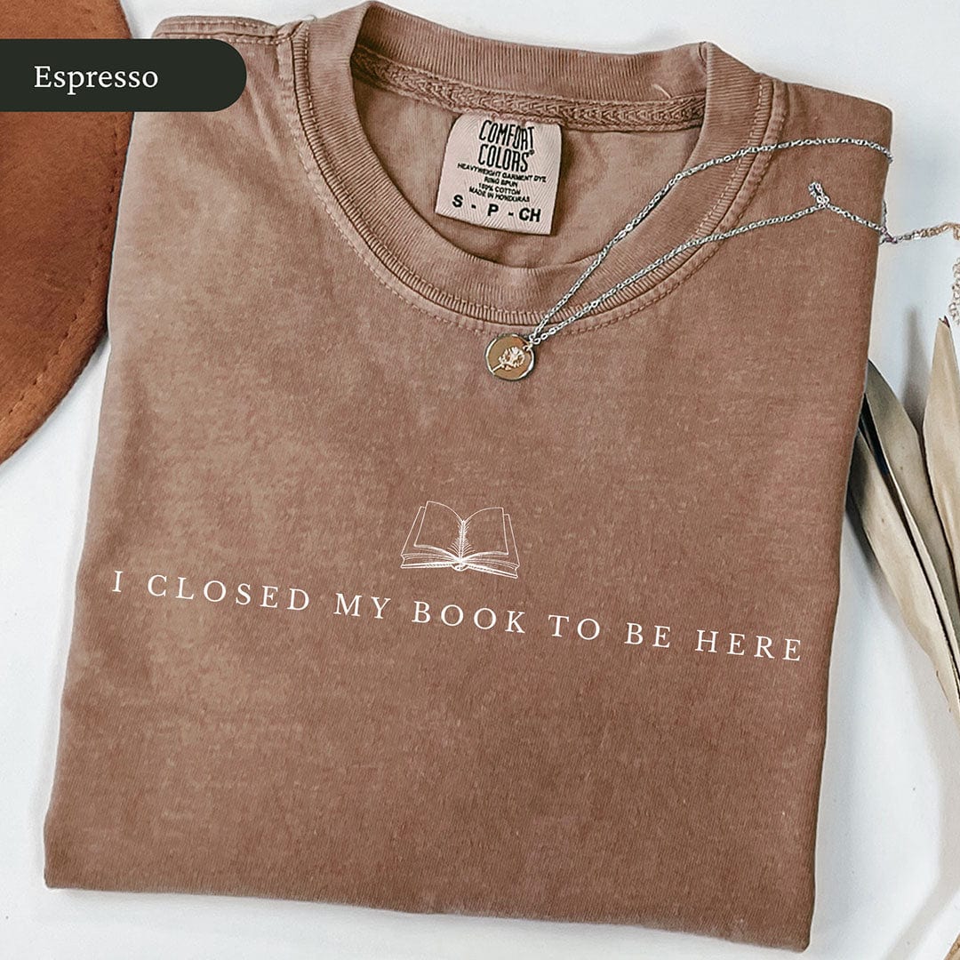I Closed My Book to Be Here Shirt
