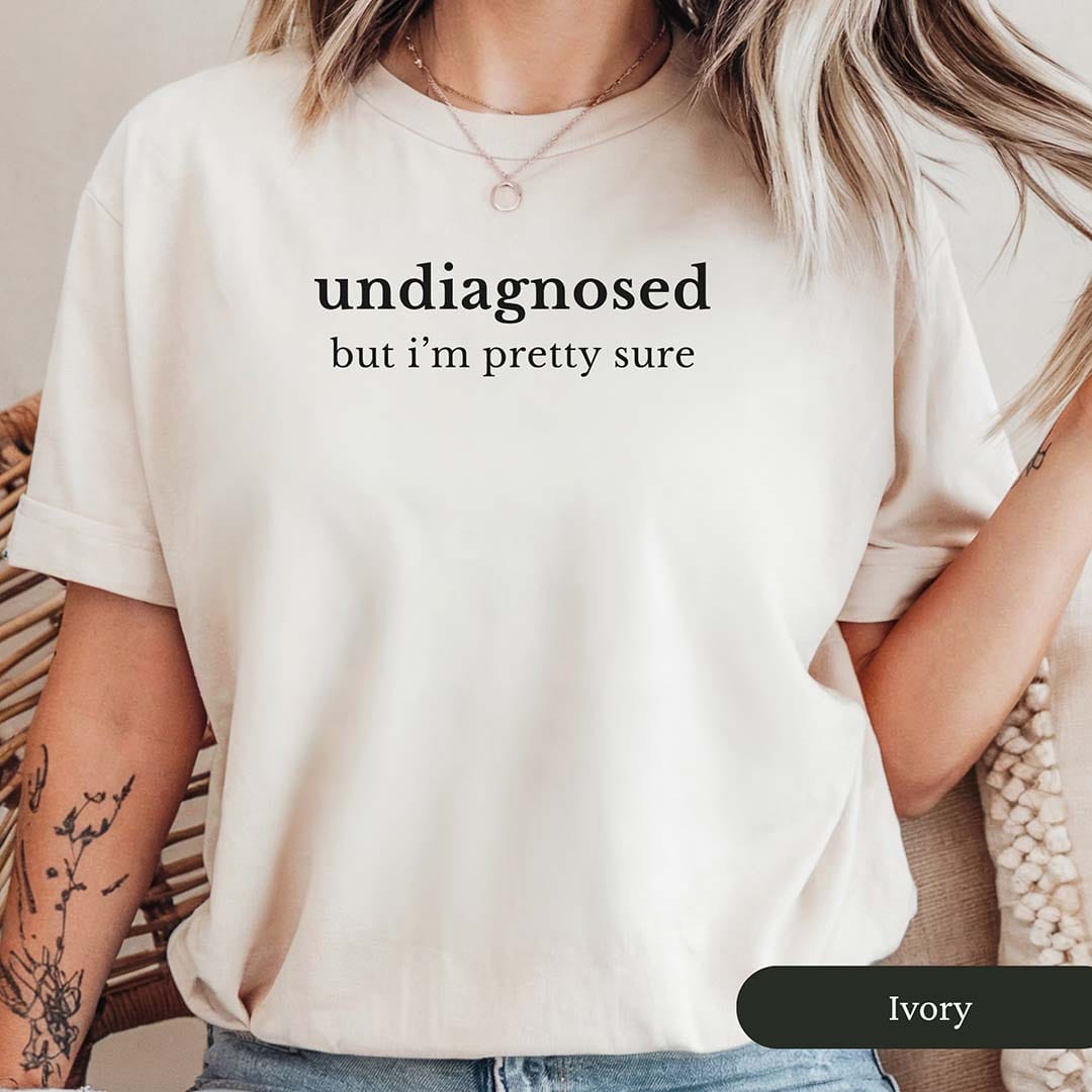 Undiagnosed But I'm Pretty Sure Shirt