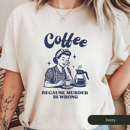 Coffee Because Murder Is Wrong Shirt