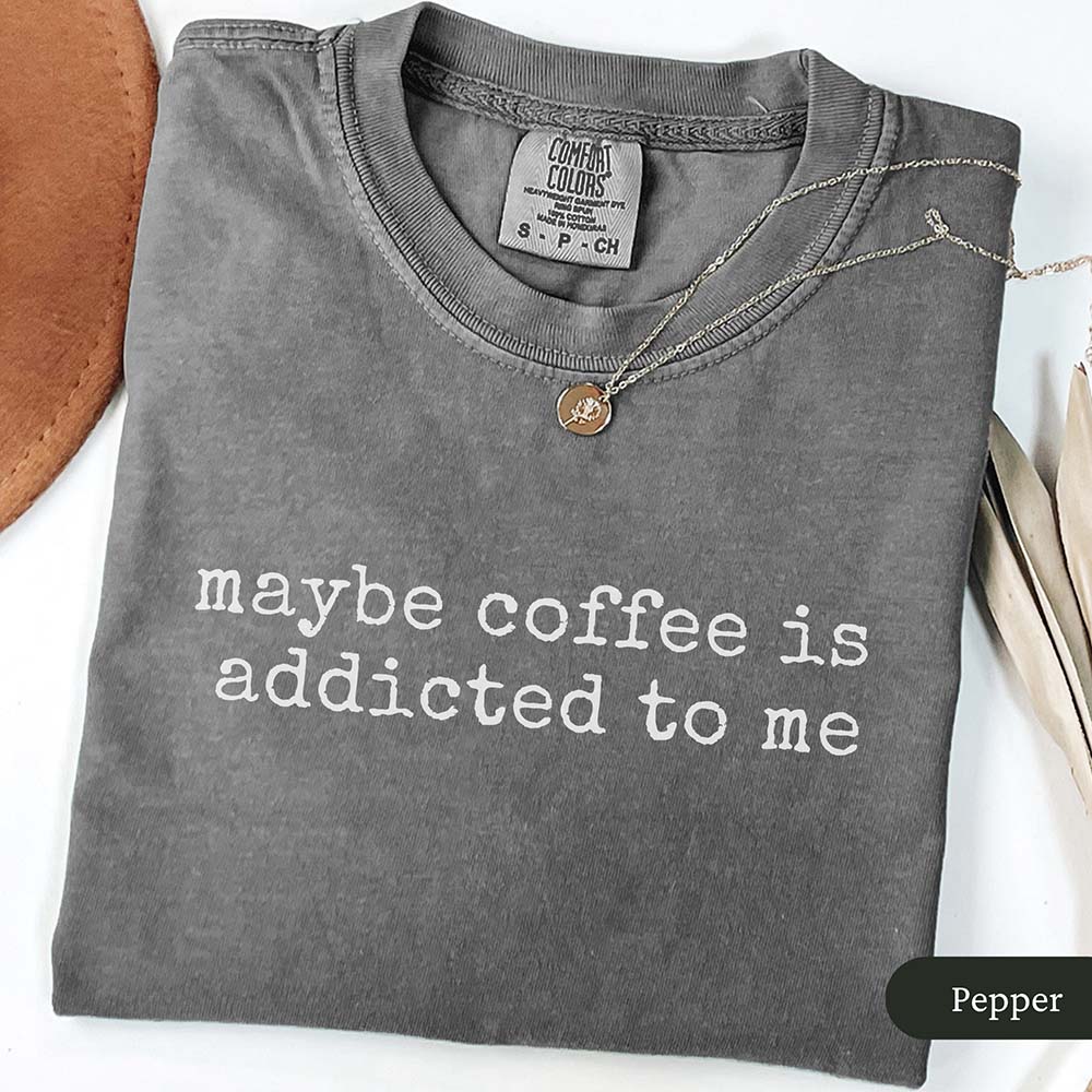 Coffee is Addicted to Me T-Shirt