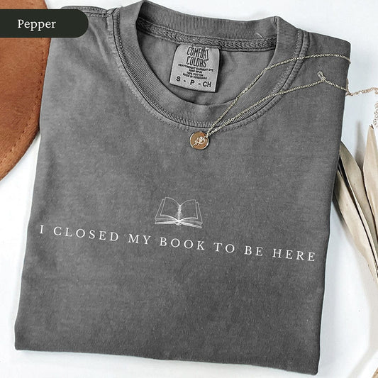 I Closed My Book to Be Here Shirt
