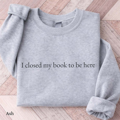 Minimalist I Closed My Book To Be Here Sweatshirt