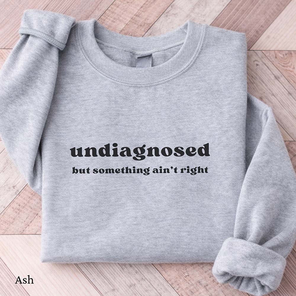 Undiagnosed But Something Ain't Right Sweatshirt