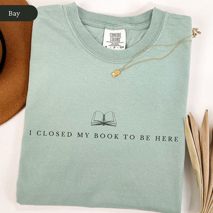 I Closed My Book to Be Here Shirt