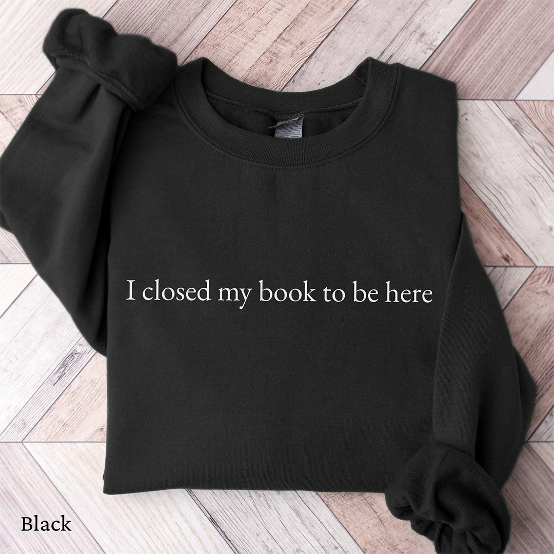 Minimalist I Closed My Book To Be Here Sweatshirt