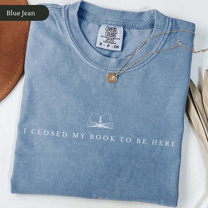 I Closed My Book to Be Here Shirt