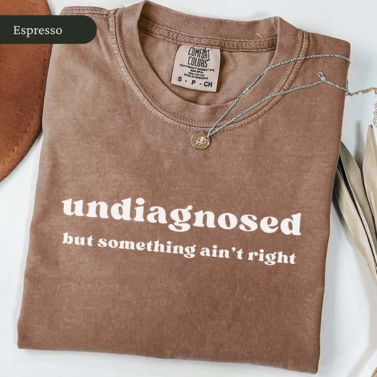 Undiagnosed But Something Ain't Right Shirt