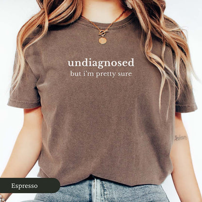 Undiagnosed But I'm Pretty Sure Shirt
