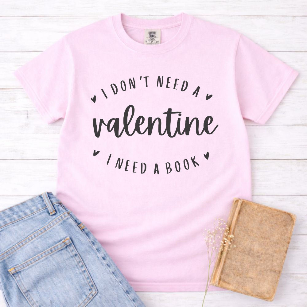 I Don't Need a Valentine I Need a Book Shirt