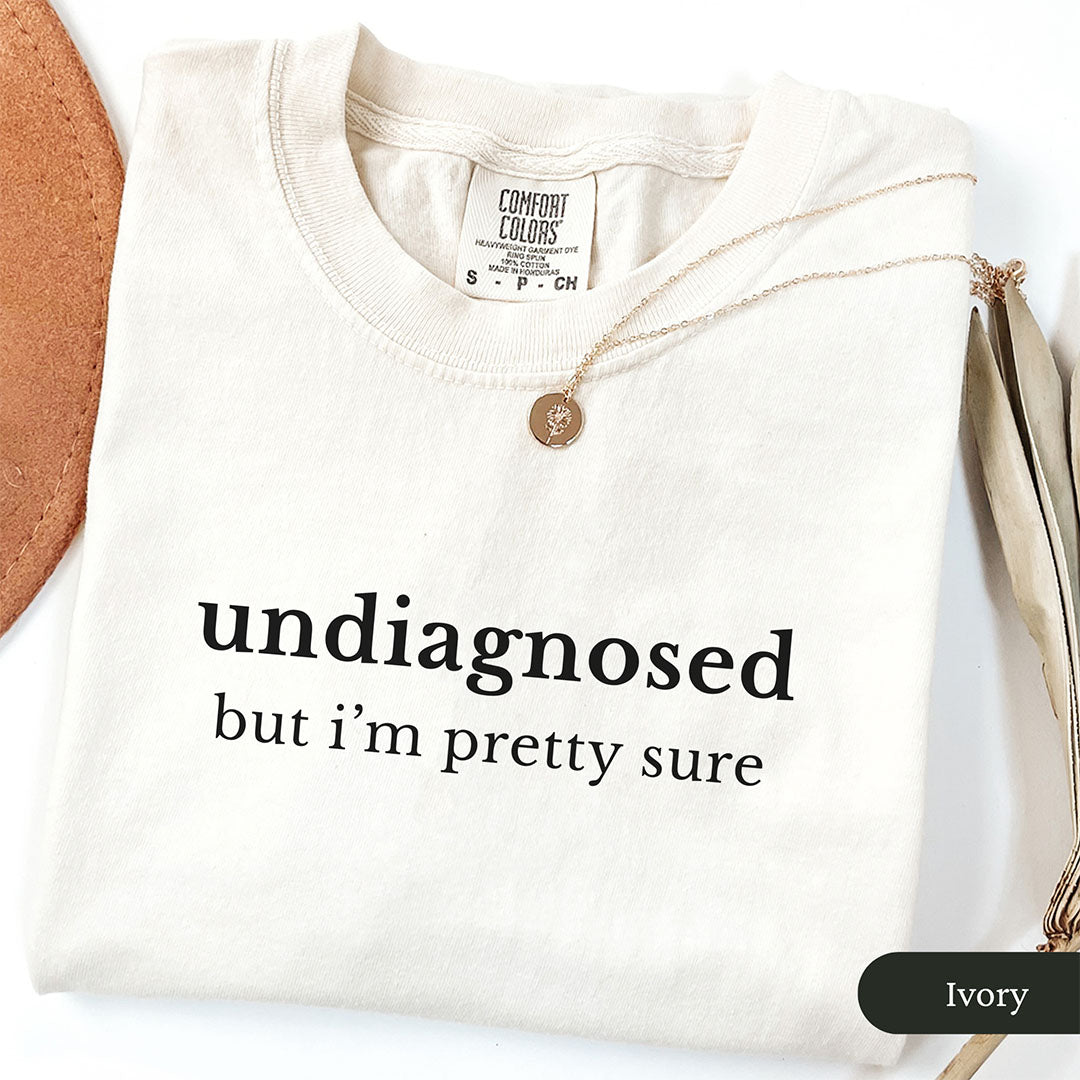 Undiagnosed But I'm Pretty Sure Shirt