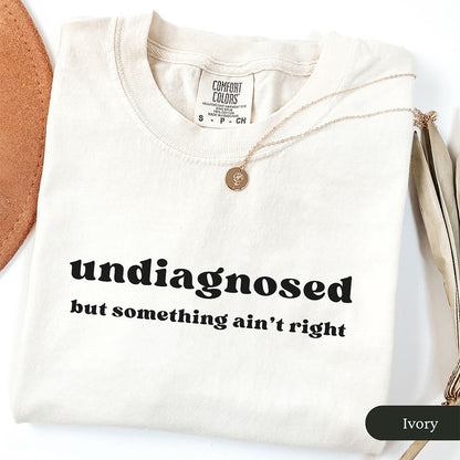Undiagnosed But Something Ain't Right T-Shirt