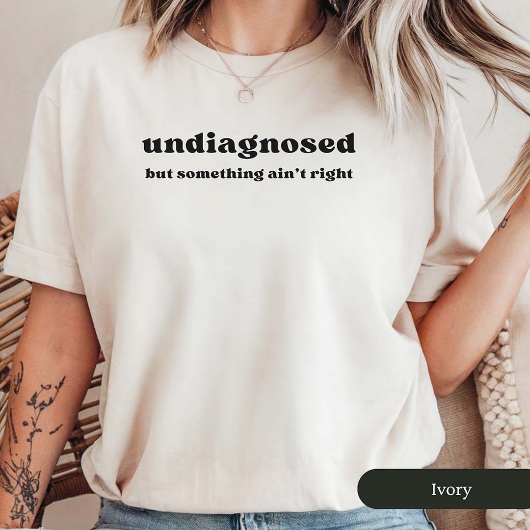 Undiagnosed But Something Ain't Right Shirt