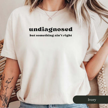 Undiagnosed But Something Ain't Right Shirt