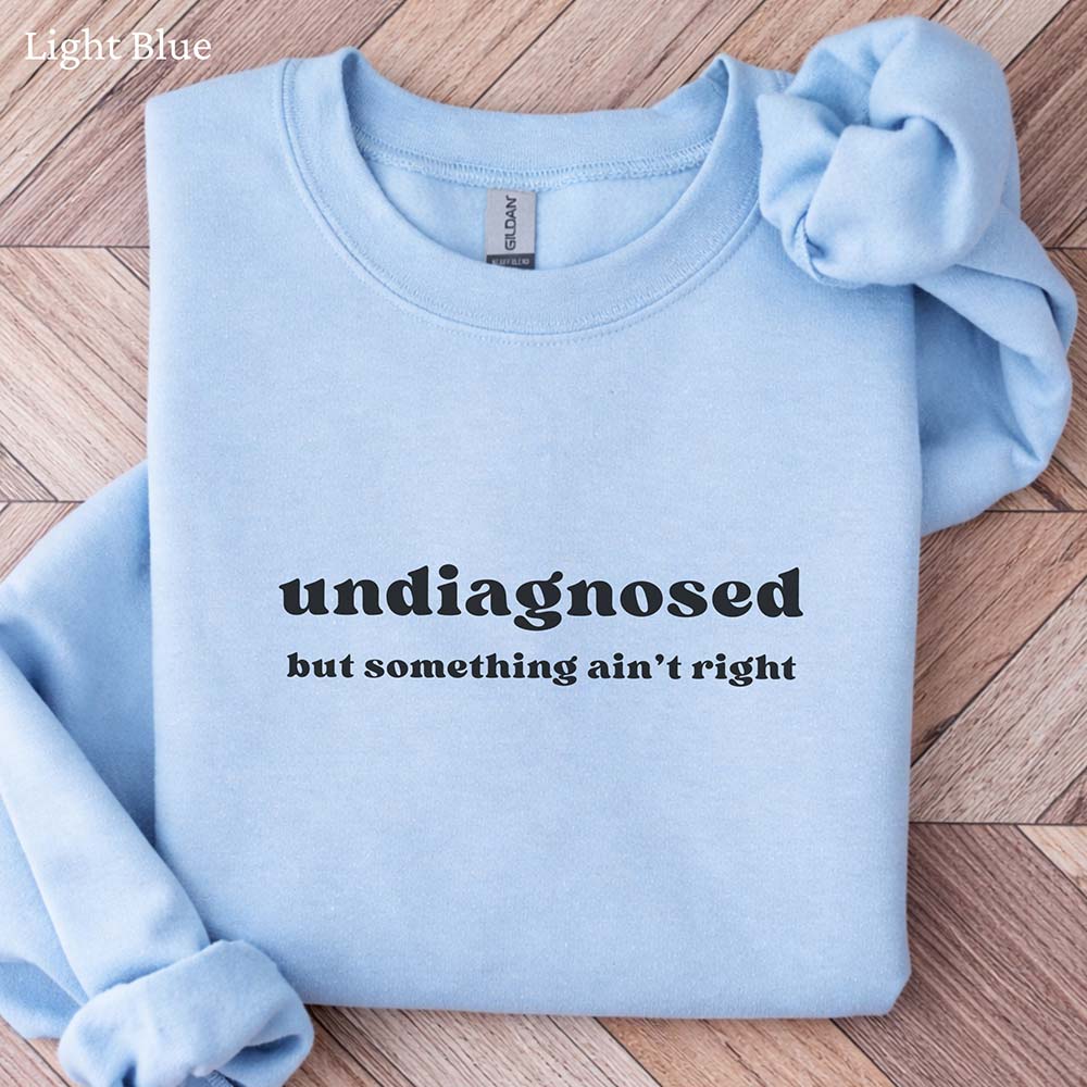 Undiagnosed But Something Ain't Right Sweatshirt