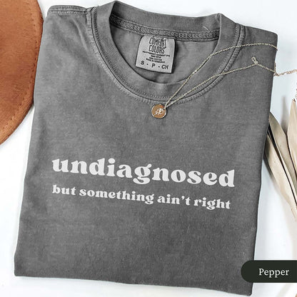 Undiagnosed But Something Ain't Right T-Shirt