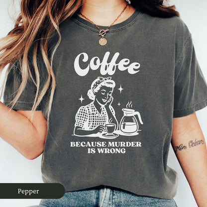 Coffee Because Murder Is Wrong Shirt