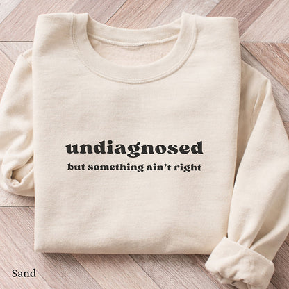 Undiagnosed But Something Ain't Right Sweatshirt