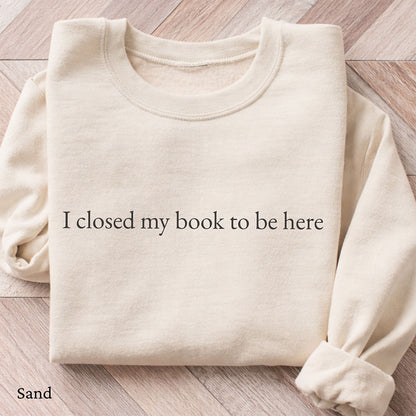 Minimalist I Closed My Book To Be Here Sweatshirt
