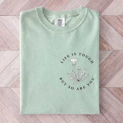 Life is Tough But So Are You Shirt