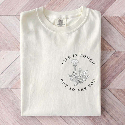 Life is Tough But So Are You Shirt