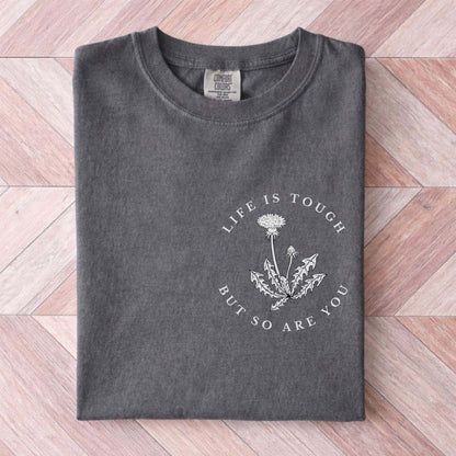 Life is Tough But So Are You Shirt